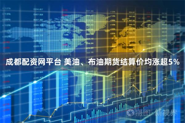 成都配资网平台 美油、布油期货结算价均涨超5%